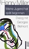 Meine Jugend hat sp&auml;t begonnen: Dialog mit Georges Belmont - Henry Miller