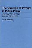 The Question of Privacy in Public Policy: An Analysis of the Reagan-Bush Era