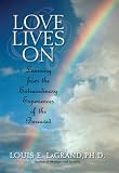 Love Lives On: Learning from the Extraordinary Encounters of the Bereaved Louis LaGrand