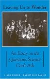 Leaving Us To Wonder: An Essay On The Questions Science Cant Ask (Suny Series in Philosophy and Biology)