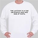The lottery is a tax on people who are bad at math. Sweatshirt