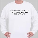 The lottery is a tax on people who are bad at math. Sweatshirt