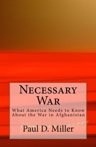 necessary war what america needs to know about the war in afghanistan