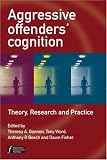  : Aggressive Offenders' Cognition: Theory, Research and Practice (Wiley Series in Forensic Clinical Psychology)