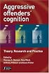 Aggressive Offenders' Cognition: Theory, Research and Practice (Wiley Series in Forensic Clinical Psychology)