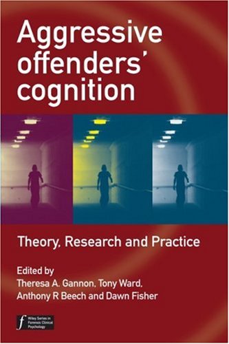 Aggressive Offenders Cognition: Theory, Research and Practice (Wiley Series in Forensic Clinical Psychology)