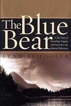 The Blue Bear: A True Story of Friendship, Tragedy, and Survival in the Alaskan Wilderness