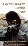 A Cause Worth Living for: My Journey Out of Terrorism