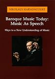 Baroque Music Today: Music As Speech : Ways to a New Understanding of Music