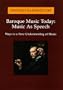 Baroque Music Today: Music As Speech : Ways to a New Understanding of Music