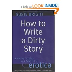 How to Write a Dirty Story: Reading, Writing and Publishing Erotica