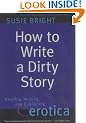 How to Write a Dirty Story: Reading, Writing and Publishing Erotica