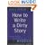 How to Write a Dirty Story: Reading, Writing and Publishing Erotica