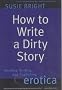 How to Write a Dirty Story: Reading, Writing and Publishing Erotica