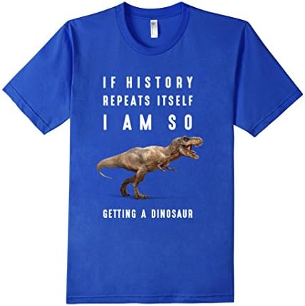 Men's If History Repeats Itself I Am So Getting a Dinosaur T-Shirt XL Royal Blue