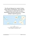 The World Market for Artists' Colors, Paint Driers and Mastics, and Coloring Preparations Used in the Ceramic, Enameling, and Glass Industries: A 2004 Global Trade Perspective