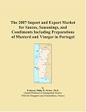 Revue ICON Group International, Inc.  / The 2007 Import and Export Market for Sauces, Seasonings, and Condiments Including Preparations of Mustard and Vinegar in Portugal