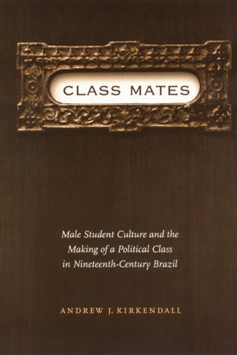 Class Mates: Male Student Culture and the Making of a Political Class in Nineteenth-Century Brazil (Engendering Latin America)