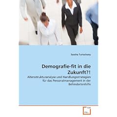 Demografie-fit in die Zukunft?!: Altersstrukturanalyse und Handlungsstrategien f�r das Personalmanagement in der Behindertenhilfe