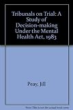 Tribunals on trial : a study of decision-making under the Mental Health Act 1983