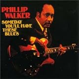 Review Phillip Walker  / Someday You'll Have These Blues