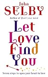 Let Love Find You
 Seven Steps to Open Your Heart to Love,
John Selby