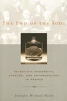 The End of the Soul: Scientific Modernity, Atheism, and Anthropology in France