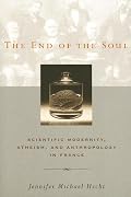 The End of the Soul: Scientific Modernity, Atheism, and Anthropology in France