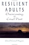 Resilient Adults Overcoming a Cruel Past,
Gina OConnell Higgins
