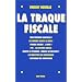 La traque fiscale : enqu�te sur une administration toute puissante
