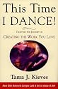 This Time I Dance!: Trusting the Journey of Creating the Work You Love