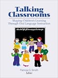 Talking Classrooms: Shaping Childrens Learning Through Oral Language Instruction