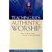 Teaching Kids Authentic Worship: How to Keep Them Close to God for Life