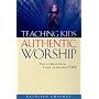 Teaching Kids Authentic Worship: How to Keep Them Close to God for Life