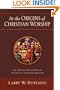 At the Origins of Christian Worship: The Context and Character of Earliest Christian Devotion