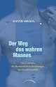 Der Weg des wahren Mannes: Ein Leitfaden f&uuml;r Meisterschaft in Beziehungen, Beruf und Sexualit&auml;t