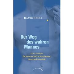 Der Weg des wahren Mannes: Ein Leitfaden f�r Meisterschaft in Beziehungen, Beruf und Sexualit�t