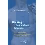 Der Weg des wahren Mannes: Ein Leitfaden f�r Meisterschaft in Beziehungen, Beruf und Sexualit�t