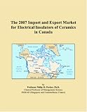 The 2007 Import and Export Market for Electrical Insulators of Ceramics in Canada