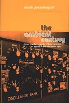 The Ambient Century: From Mahler to Moby--The Evolution of Sound in the Electronic Age