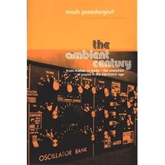 The Ambient Century: From Mahler to Moby--The Evolution of Sound in the Electronic Age