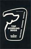 Top Working Dogs: A Training Manual--Tracking, Obedience, Protection