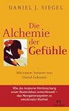 Die Alchemie der Gef�hle: Mit einem Vorwort von Daniel Goleman - Wie die moderne Hirnforschung unser Seelenleben entschl�sselt - das Navigationssystem zu emotionaler Klarheit -