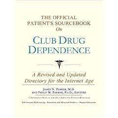 The Official Patient's Sourcebook on Club Drug Dependence: A Revised and Updated Directory for the Internet Age