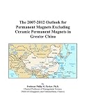 The 2007-2012 Outlook for Permanent Magnets Excluding Ceramic Permanent Magnets in Greater China