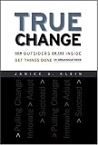 True Change: How Outsiders on the Inside Get Things Done in Organizations