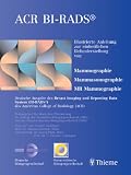 Mammographiebefundung nach BI-RADS. Illustrierte Anleitung zur einheitlichen Befunderstellung von Mammographie, Mammasonographie, MR Mammographie: ... des American College of Radiology (ACR)