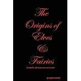 The Origins of Elves & Fairiesby joseph mart�n