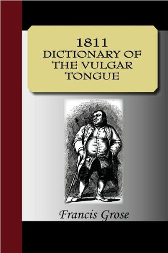 1811 Dictionary Of The Vulgar Tongue (text only) by C.F.Grose