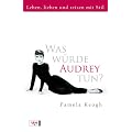 Was w�rde Audrey tun?: Leben, lieben und reisen mit Stil